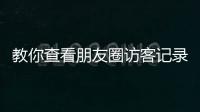 教你查看朋友圈訪客記錄