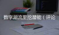 數字潮流里挖潛能（評論員觀察）