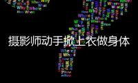 攝影師動手掀上衣做身體檢查 臺嫩模曝恐怖經歷