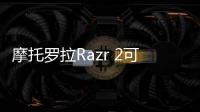 摩托羅拉Razr 2可能沒有翻蓋