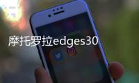 摩托羅拉edges30功耗實測？（摩托羅拉edge s30）