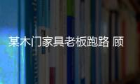 某木門家具老板跑路 顧客工廠兩頭欠錢