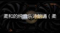 柔和的純音樂詩朗誦（柔和的純音樂）