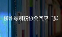 柳州螺螄粉協會回應“腳踩酸豆角”：來源另有它地