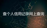 查個人信用記錄網(wǎng)上查詢（查個人信用記錄）