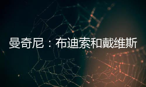 曼奇尼：布迪索和戴維斯都很好