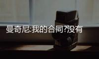 曼奇尼:我的合同?沒有問題