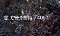 曼聯報價芒特：4000萬鎊?5000萬鎊?5500萬鎊?6000萬鎊??