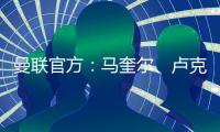 曼聯官方：馬奎爾、盧克肖恢復訓練，芒特、林德洛夫無緣下場比賽