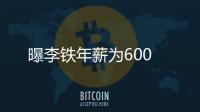 曝李鐵年薪為600