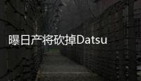 曝日產將砍掉Datsun品牌及若干車型