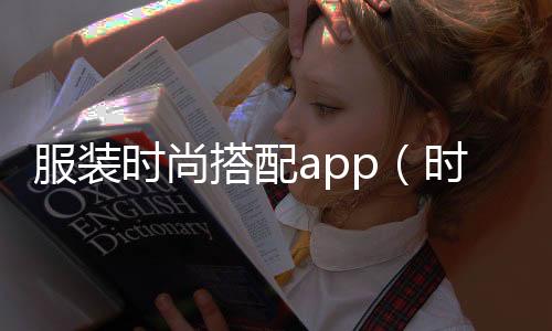 服裝時尚搭配app（時尚服裝搭配軟件）