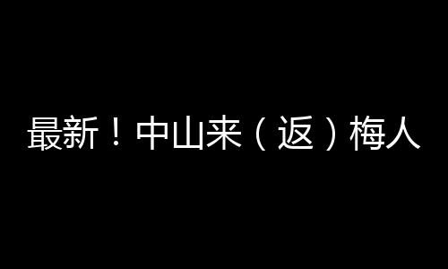 最新！中山來（返）梅人員健康管理有調整→