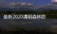 最新2020清明森林防火宣傳標語100句（2020年森林防火宣傳標語）