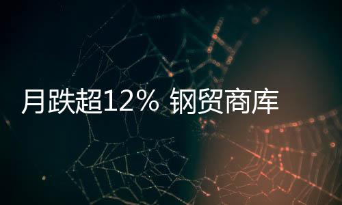 月跌超12％ 鋼貿商庫存高企越賣越虧