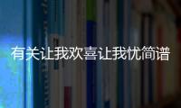 有關讓我歡喜讓我憂簡譜這到底是個什么梗?