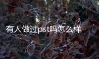 有人做過pst嗎怎么樣?分享一下我做完pst面部提升后年輕5歲可以長期做