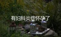 有婦科炎癥懷孕了