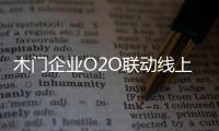 木門企業O2O聯動線上線下“化敵為友”