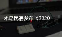 木鳥民宿發布《2020暑期出游住宿數據觀察》：暑期出游訂單小幅增長