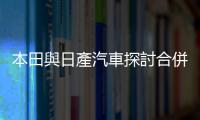 本田與日產汽車探討合併 或成全球第三大汽車集團