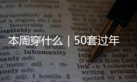 本周穿什么｜50套過年氣質(zhì)搭配，太美美美美了！！