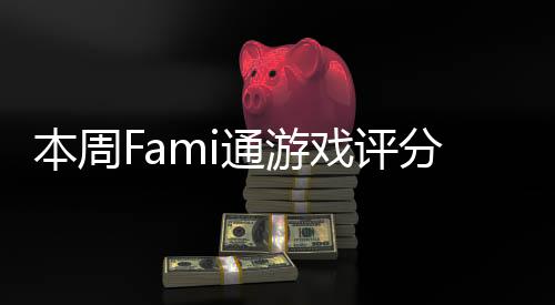 本周Fami通游戲評分：《裝甲核心6》榮登白金殿堂