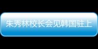 朱秀林校長會見韓國駐上海總領事金正基