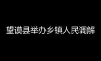 望謨縣舉辦鄉鎮人民調解員、社區矯正工作員培訓會