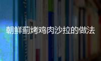 朝鮮薊烤雞肉沙拉的做法