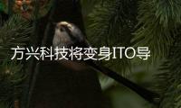 方興科技將變身ITO導電膜玻璃和新材料,企業(yè)新聞