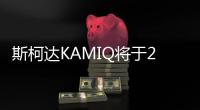 斯柯達KAMIQ將于23日下午全球首發