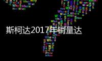 斯柯達2017年銷量達120萬 中國市場占25%