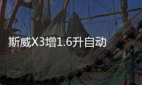 斯威X3增1.6升自動擋車型 將于明年上市