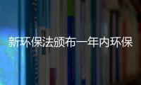 新環保法頒布一年內環保部就制定發布和修訂各類有關