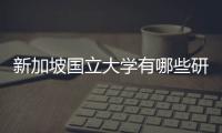 新加坡國立大學有哪些研究生專業？ 新加坡國立大學研究生院官網