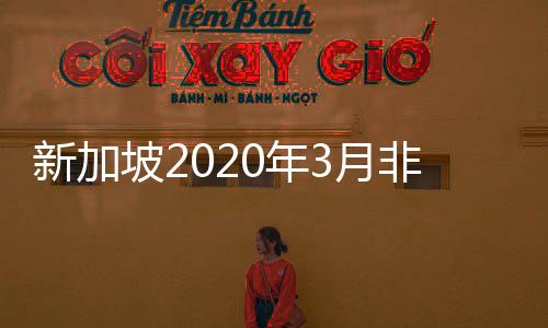 新加坡2020年3月非石油出口增17.6％遠超預期