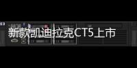 新款凱迪拉克CT5上市 售價28.97萬元