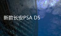 新款長安PSA DS 4S上市 售17.19