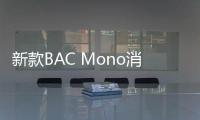 新款BAC Mono消息 搭載全新石墨烯構(gòu)造