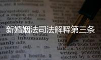 新婚姻法司法解釋第三條規(guī)定（新婚姻法司法解釋一）