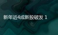 新年近4成新股破發 16只基金閃電套牢