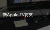 新Apple TV將支持4K和HDR 國產盒子表示不懼