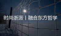 時尚浙派丨融合東方哲學的空氣設計美學