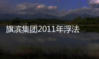 旗濱集團2011年浮法玻璃業績下滑明顯,企業新聞