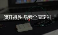 旗開得勝 品愛全屋定制小欖店開業首日攬獲200萬訂單