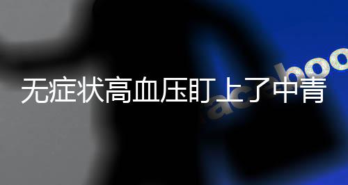 無癥狀高血壓盯上了中青年人 醫生建議定期測量血壓并堅持低鹽飲食