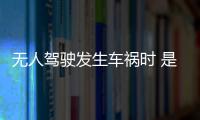 無人駕駛發生車禍時 是車主負責還是汽車廠商負責？