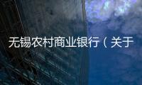 無錫農村商業銀行（關于無錫農村商業銀行的基本情況說明介紹）