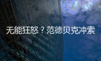 無能狂怒？范德貝克沖索帥扔口香糖 疑似表達不滿